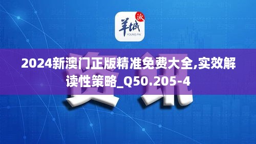 2024新澳门正版精准免费大全,实效解读性策略_Q50.205-4