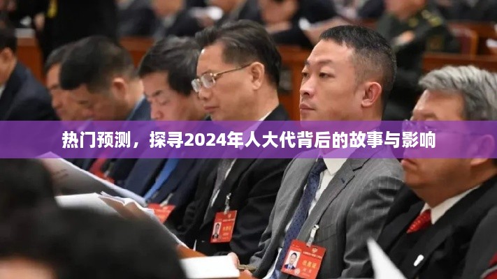 揭秘人大代背后的故事与影响，探寻2024年热门预测涉政深度解读