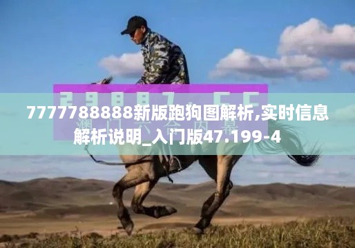 7777788888新版跑狗图解析,实时信息解析说明_入门版47.199-4