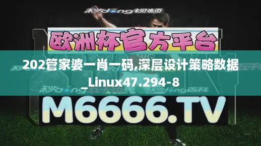 202管家婆一肖一码,深层设计策略数据_Linux47.294-8