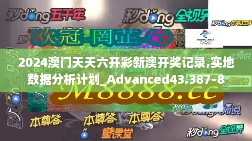 2024澳门天天六开彩新澳开奖记录,实地数据分析计划_Advanced43.387-8