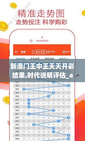 新澳门王中王天天开彩结果,时代说明评估_app56.657