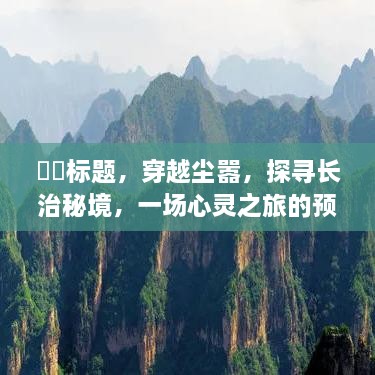 穿越尘嚣，探寻长治秘境，心灵之旅的预测与展望