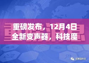 重磅！全新变声器12月4日发布，科技重塑生活，声音魔法前所未有体验！