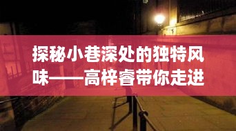 探秘小巷深处的独特风味，高梓睿带你探访隐藏版特色小店