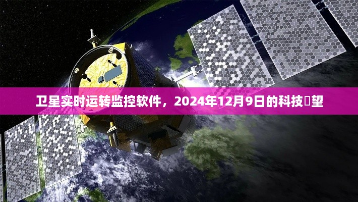 卫星实时运转监控软件，科技瞭望下的未来视界（2024年12月9日）