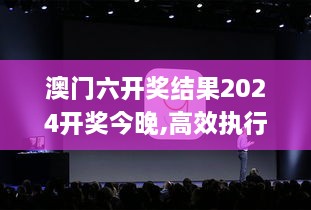 澳门六开奖结果2024开奖今晚,高效执行计划设计_Tizen9.612