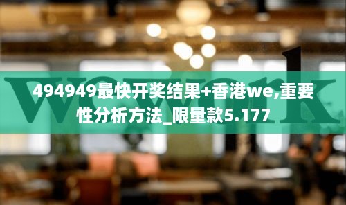 494949最快开奖结果+香港we,重要性分析方法_限量款5.177