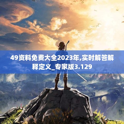 49资料免费大全2023年,实时解答解释定义_专家版3.129