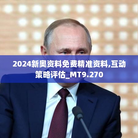 2024新奥资料免费精准资料,互动策略评估_MT9.270