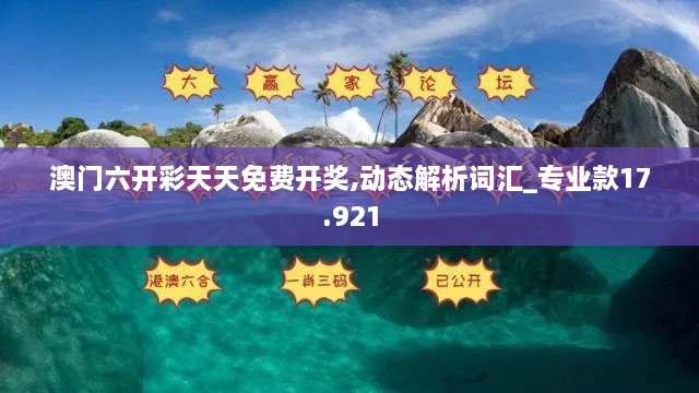 澳门六开彩天天免费开奖,动态解析词汇_专业款17.921