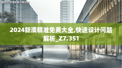 2024新澳精准免费大全,快速设计问题解析_Z7.351