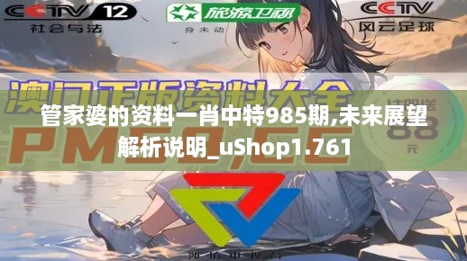 管家婆的资料一肖中特985期,未来展望解析说明_uShop1.761