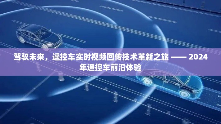 遥控车前沿体验，驾驭未来，实时视频回传技术的革新之旅（2024年）