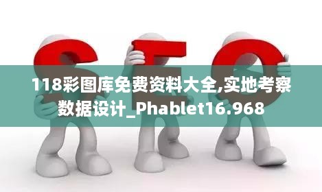 118彩图库免费资料大全,实地考察数据设计_Phablet16.968