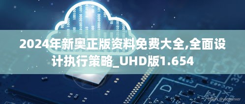 2024年新奥正版资料免费大全,全面设计执行策略_UHD版1.654