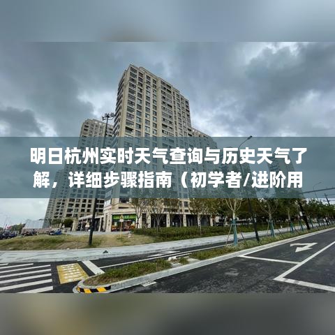 明日杭州天气查询指南，实时与历史的天气信息详解及步骤指南（适合初学者与进阶用户）