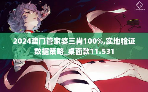 2024澳门管家婆三肖100%,实地验证数据策略_桌面款11.531