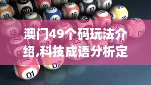 澳门49个码玩法介绍,科技成语分析定义_FT10.701