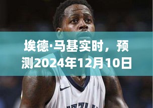 埃德·马基预测深远影响，未来至2024年12月10日的实时影响分析