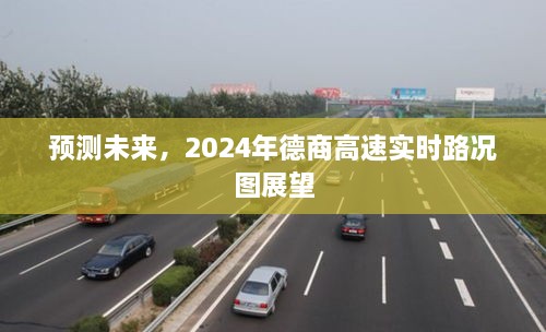 2024年德商高速实时路况图展望，未来路况预测与智能导航展望