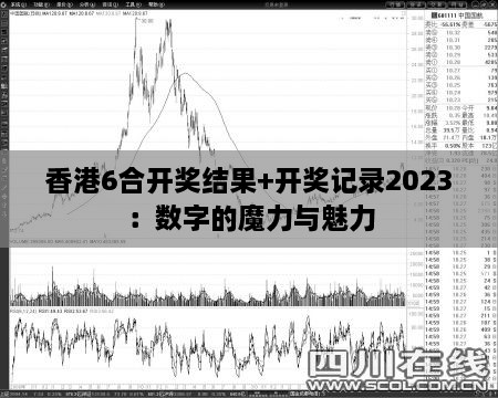 香港6合开奖结果+开奖记录2023：数字的魔力与魅力