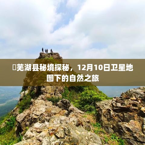 芜湖县卫星地图下的秘境探秘之旅，自然之旅启程于12月10日