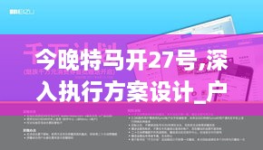 今晚特马开27号,深入执行方案设计_户外版12.796