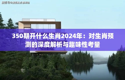 350期开什么生肖2024年：对生肖预测的深度解析与趣味性考量