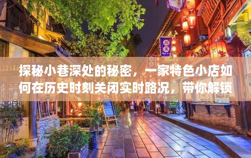 探秘小巷深处的秘密，特色小店带你解锁别样风情之旅，实时路况与历史时刻的别样体验