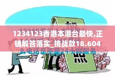 1234123香港本港台最快,正确解答落实_挑战款18.604