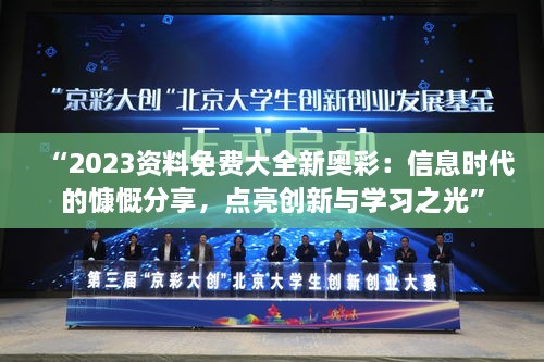 “2023资料免费大全新奥彩：信息时代的慷慨分享，点亮创新与学习之光”