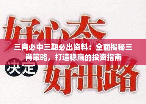 三肖必中三期必出资料：全面揭秘三肖策略，打造稳赢的投资指南