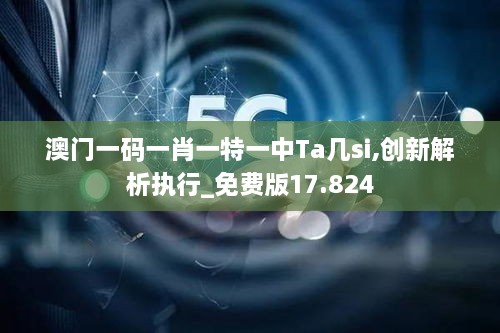 澳门一码一肖一特一中Ta几si,创新解析执行_免费版17.824