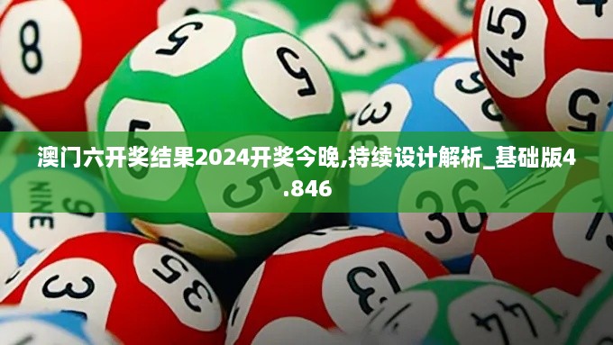 澳门六开奖结果2024开奖今晚,持续设计解析_基础版4.846