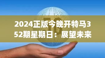 2024正版今晚开特马352期星期日：展望未来，期待更多精彩时刻