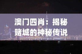 澳门四肖：揭秘赌城的神秘传说与文化魅力