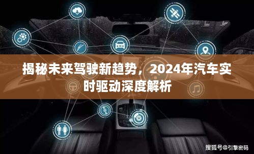 揭秘未来驾驶新趋势，深度解析汽车实时驱动技术展望（2024年）