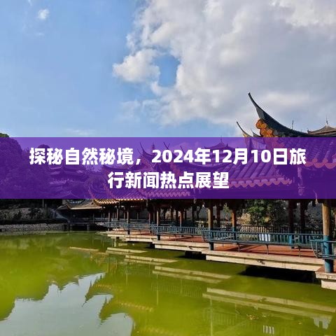 探秘自然秘境，旅行新闻热点展望——2024年12月10日揭秘之旅