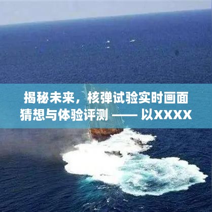 揭秘未来核弹试验，实时画面猜想与独家体验评测——以XXXX年XX月XX日为例