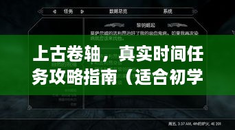 上古卷轴真实时间任务攻略大全，从初学者到进阶用户的指南