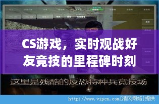 CS游戏革新里程碑，实时观战好友竞技之旅，2024年观战革新启航