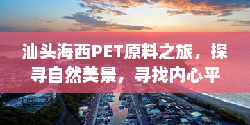 汕头海西PET原料之旅，探寻自然美景与内心宁静之道