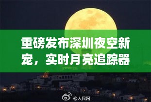 深圳夜空新宠，实时月亮追踪器，领略月亮之美的科技魔法探索