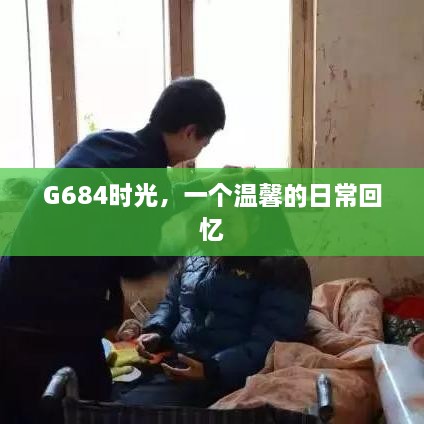 G684时光，温馨日常回忆的印记