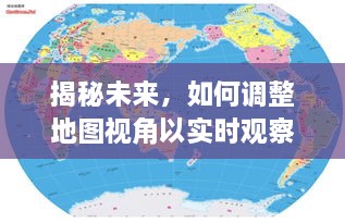 揭秘未来，实时调整地图视角观察技术——以2024年视角为例