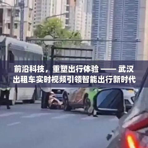 前沿科技引领智能出行新时代，武汉出租车实时视频重塑出行体验