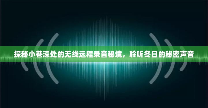 探秘小巷深处的无线远程录音秘境，冬日的秘密声音揭秘