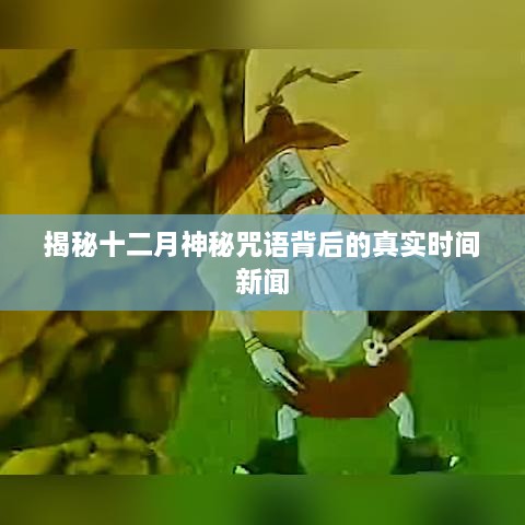 揭秘十二月神秘咒语背后的真相，时间新闻独家揭秘