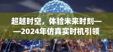 超越时空，仿真实时机引领科技新纪元，体验未来时刻的奇迹（2024年）